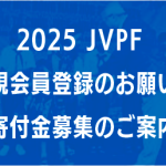 2025 JVPF  新規会員登録のお願いと寄付金募集のご案内